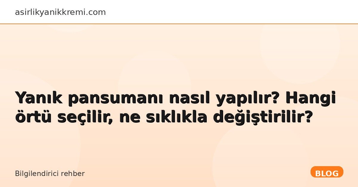 Yanık pansumanı nasıl yapılır? Hangi örtü seçilir, ne sıklıkla değiştirilir? - Asırlık Yanık Kremi blog görseli